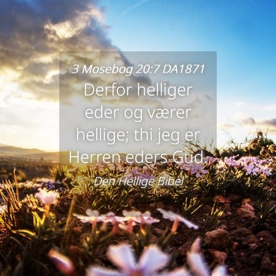 Picture 04 - 3 Mosebog 20:7 DA1871 - Derfor helliger eder og værer hellige; thi jeg - Bible Verse Picture