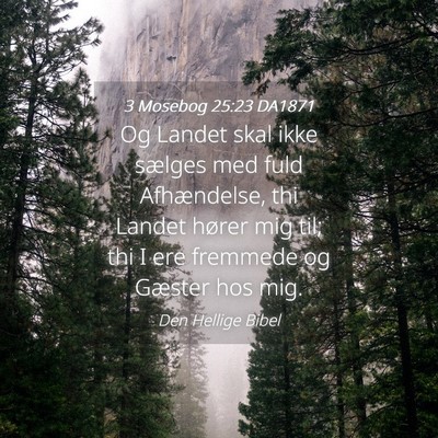 Picture 04 - 3 Mosebog 25:23 DA1871 - Og Landet skal ikke sælges med fuld Afhændelse, - Bible Verse Picture