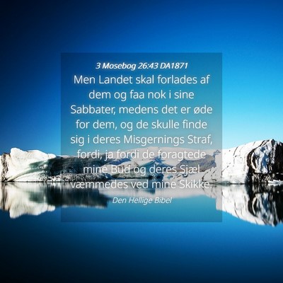 Picture 04 - 3 Mosebog 26:43 DA1871 - Men Landet skal forlades af dem og faa nok i sine - Bible Verse Picture