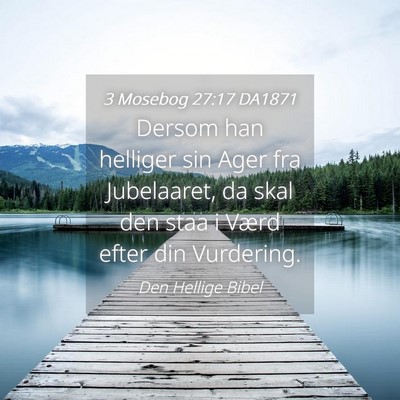 Picture 04 - 3 Mosebog 27:17 DA1871 - Dersom han helliger sin Ager fra Jubelaaret, da - Bible Verse Picture
