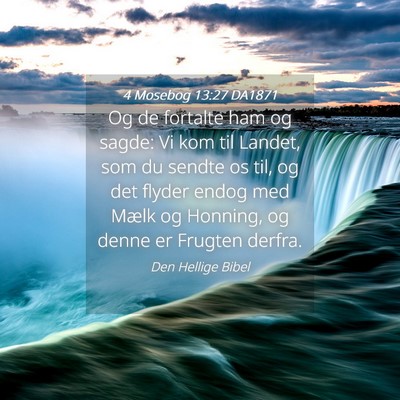 Picture 04 - 4 Mosebog 13:27 DA1871 - Og de fortalte ham og sagde: Vi kom til Landet, - Bible Verse Picture