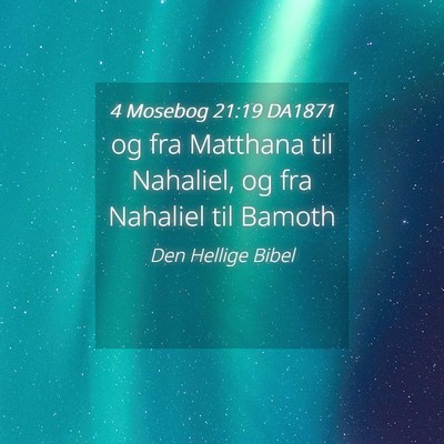 Picture 04 - 4 Mosebog 21:19 DA1871 - og fra Matthana til Nahaliel, og fra Nahaliel til - Bible Verse Picture