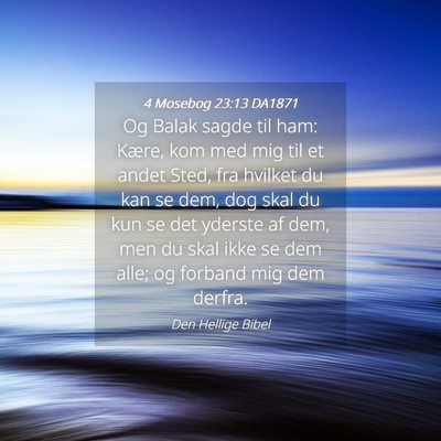Picture 04 - 4 Mosebog 23:13 DA1871 - Og Balak sagde til ham: Kære, kom med mig til et - Bible Verse Picture