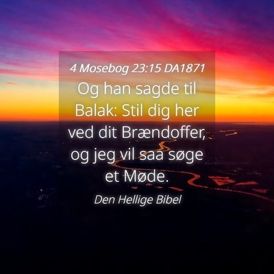 Picture 04 - 4 Mosebog 23:15 DA1871 - Og han sagde til Balak: Stil dig her ved dit - Bible Verse Picture