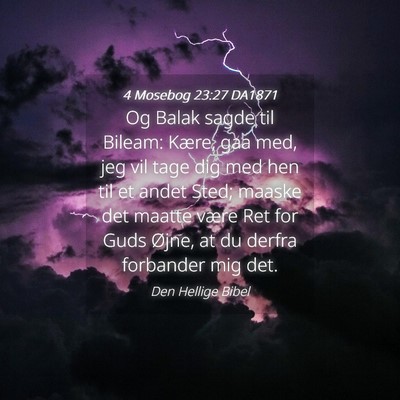 Picture 04 - 4 Mosebog 23:27 DA1871 - Og Balak sagde til Bileam: Kære, gaa med, jeg - Bible Verse Picture