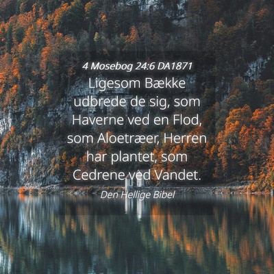 Picture 04 - 4 Mosebog 24:6 DA1871 - Ligesom Bække udbrede de sig, som Haverne ved en - Bible Verse Picture