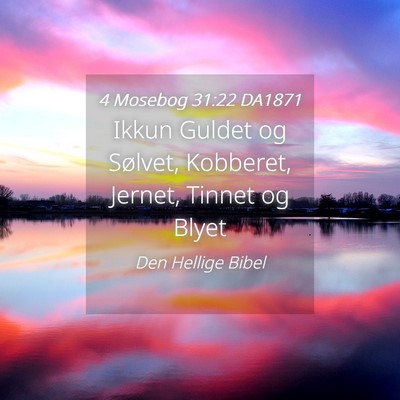 Picture 04 - 4 Mosebog 31:22 DA1871 - Ikkun Guldet og Sølvet, Kobberet, Jernet, Tinnet - Bible Verse Picture