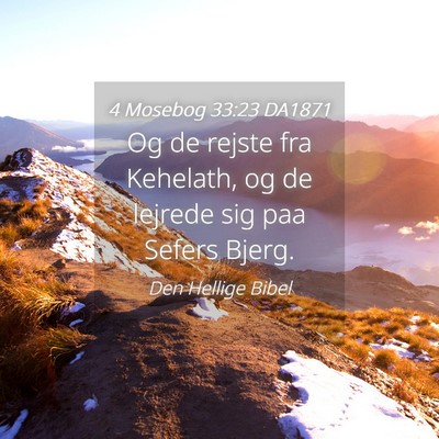 Picture 04 - 4 Mosebog 33:23 DA1871 - Og de rejste fra Kehelath, og de lejrede sig paa - Bible Verse Picture