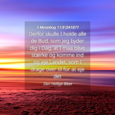 Picture 04 - 5 Mosebog 11:8 DA1871 - Derfor skulle I holde alle de Bud, som jeg byder - Bible Verse Picture