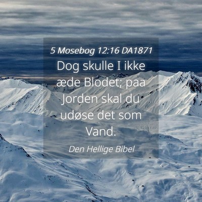 Picture 04 - 5 Mosebog 12:16 DA1871 - Dog skulle I ikke æde Blodet; paa Jorden skal du - Bible Verse Picture