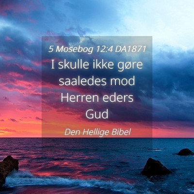 Picture 04 - 5 Mosebog 12:4 DA1871 - I skulle ikke gøre saaledes mod Herren eders - Bible Verse Picture