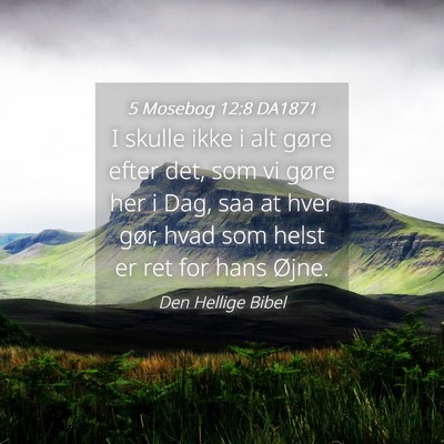 Picture 04 - 5 Mosebog 12:8 DA1871 - I skulle ikke i alt gøre efter det, som vi gøre - Bible Verse Picture
