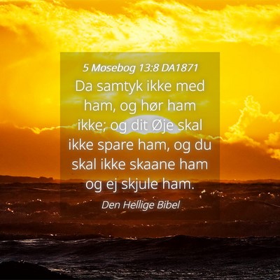 Picture 04 - 5 Mosebog 13:8 DA1871 - Da samtyk ikke med ham, og hør ham ikke; og dit - Bible Verse Picture
