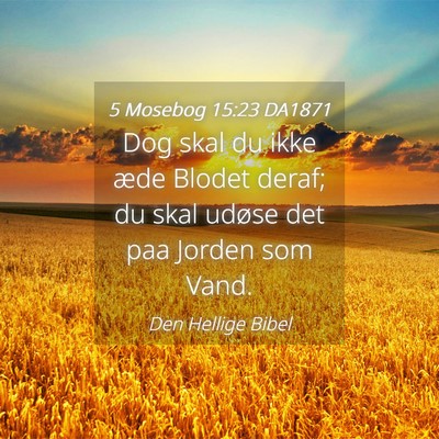 Picture 04 - 5 Mosebog 15:23 DA1871 - Dog skal du ikke æde Blodet deraf; du skal - Bible Verse Picture