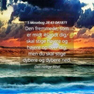 Picture 04 - 5 Mosebog 28:43 DA1871 - Den fremmede, som er midt iblandt dig, skal stige - Bible Verse Picture