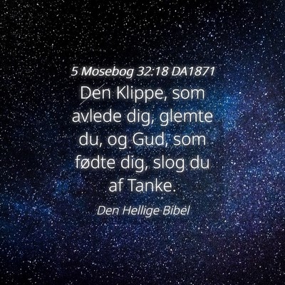 Picture 04 - 5 Mosebog 32:18 DA1871 - Den Klippe, som avlede dig, glemte du, og Gud, - Bible Verse Picture