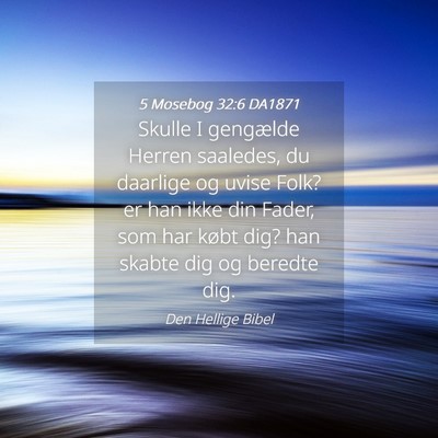 Picture 04 - 5 Mosebog 32:6 DA1871 - Skulle I gengælde Herren saaledes, du daarlige - Bible Verse Picture
