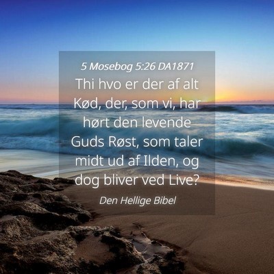 Picture 04 - 5 Mosebog 5:26 DA1871 - Thi hvo er der af alt Kød, der, som vi, har - Bible Verse Picture