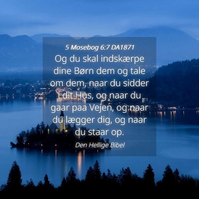 Picture 04 - 5 Mosebog 6:7 DA1871 - Og du skal indskærpe dine Børn dem og tale om - Bible Verse Picture
