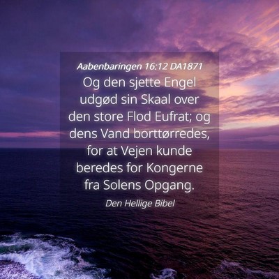 Picture 04 - Aabenbaringen 16:12 DA1871 - Og den sjette Engel udgød sin Skaal over den - Bible Verse Picture