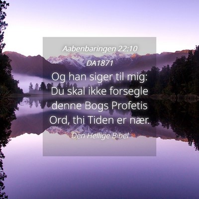 Picture 04 - Aabenbaringen 22:10 DA1871 - Og han siger til mig: Du skal ikke forsegle denne - Bible Verse Picture