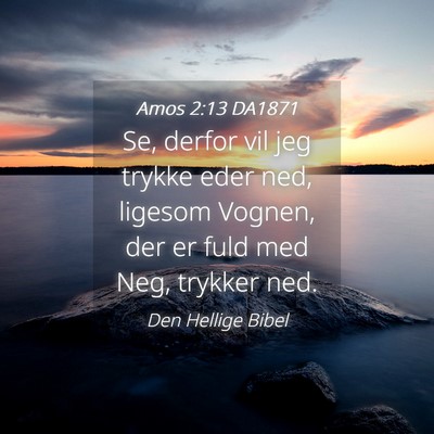 Picture 04 - Amos 2:13 DA1871 - Se, derfor vil jeg trykke eder ned, ligesom - Bible Verse Picture