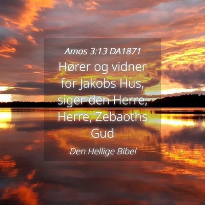 Picture 04 - Amos 3:13 DA1871 - Hører og vidner for Jakobs Hus, siger den Herre, - Bible Verse Picture