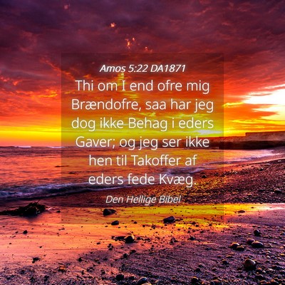 Picture 04 - Amos 5:22 DA1871 - Thi om I end ofre mig Brændofre, saa har jeg dog - Bible Verse Picture