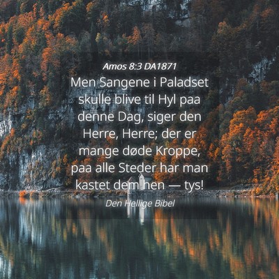 Picture 04 - Amos 8:3 DA1871 - Men Sangene i Paladset skulle blive til Hyl paa - Bible Verse Picture