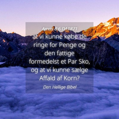 Picture 04 - Amos 8:6 DA1871 - at vi kunne købe de ringe for Penge og den - Bible Verse Picture