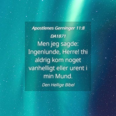Picture 04 - Apostlenes Gerninger 11:8 DA1871 - Men jeg sagde: Ingenlunde, Herre! thi aldrig kom - Bible Verse Picture