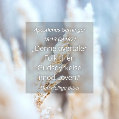 Picture 04 - Apostlenes Gerninger 18:13 DA1871 - „Denne overtaler Folk til en Gudsdyrkelse imod - Bible Verse Picture