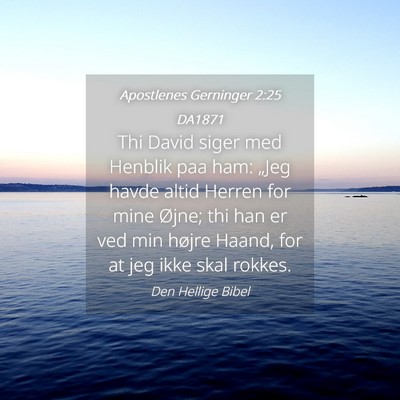 Picture 04 - Apostlenes Gerninger 2:25 DA1871 - Thi David siger med Henblik paa ham: „Jeg havde - Bible Verse Picture