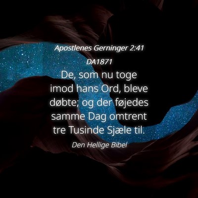 Picture 04 - Apostlenes Gerninger 2:41 DA1871 - De, som nu toge imod hans Ord, bleve døbte; og - Bible Verse Picture