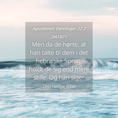 Picture 04 - Apostlenes Gerninger 22:2 DA1871 - Men da de hørte, at han talte til dem i det - Bible Verse Picture