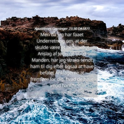 Picture 04 - Apostlenes Gerninger 23:30 DA1871 - Men da jeg har faaet Underretning om, at der - Bible Verse Picture
