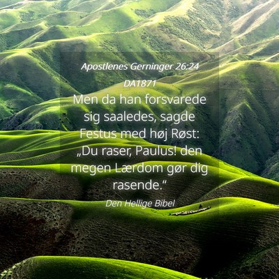 Picture 04 - Apostlenes Gerninger 26:24 DA1871 - Men da han forsvarede sig saaledes, sagde Festus - Bible Verse Picture
