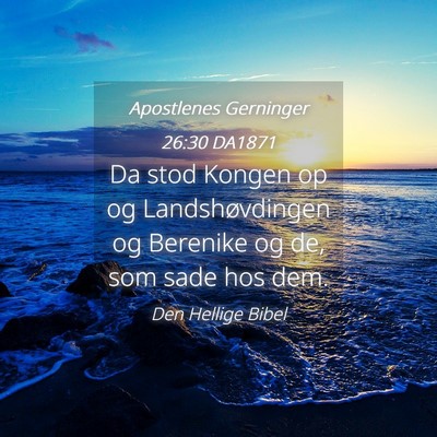 Picture 04 - Apostlenes Gerninger 26:30 DA1871 - Da stod Kongen op og Landshøvdingen og Berenike - Bible Verse Picture