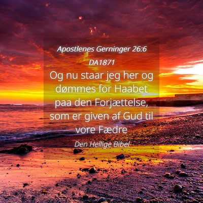 Picture 04 - Apostlenes Gerninger 26:6 DA1871 - Og nu staar jeg her og dømmes for Haabet paa den - Bible Verse Picture