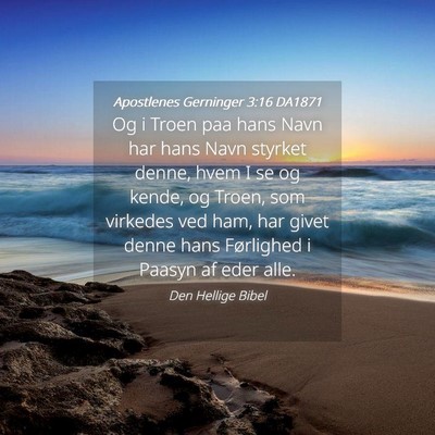 Picture 04 - Apostlenes Gerninger 3:16 DA1871 - Og i Troen paa hans Navn har hans Navn styrket - Bible Verse Picture