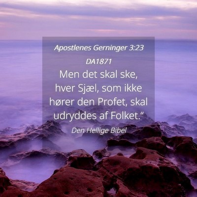 Picture 04 - Apostlenes Gerninger 3:23 DA1871 - Men det skal ske, hver Sjæl, som ikke hører den - Bible Verse Picture
