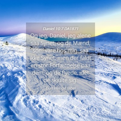 Picture 04 - Daniel 10:7 DA1871 - Og jeg, Daniel, jeg alene saa Synet, og de Mænd, - Bible Verse Picture