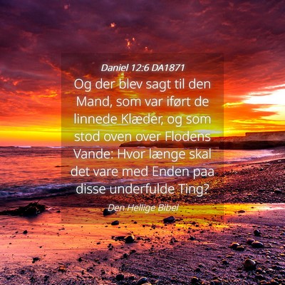 Picture 04 - Daniel 12:6 DA1871 - Og der blev sagt til den Mand, som var iført de - Bible Verse Picture