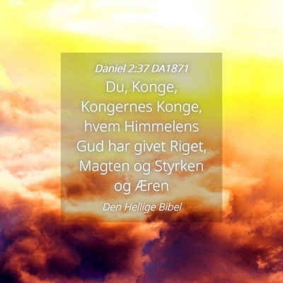 Picture 04 - Daniel 2:37 DA1871 - Du, Konge, Kongernes Konge, hvem Himmelens Gud - Bible Verse Picture