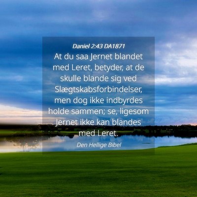 Picture 04 - Daniel 2:43 DA1871 - At du saa Jernet blandet med Leret, betyder, at - Bible Verse Picture
