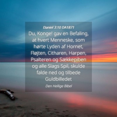 Picture 04 - Daniel 3:10 DA1871 - Du, Konge! gav en Befaling, at hvert Menneske, - Bible Verse Picture