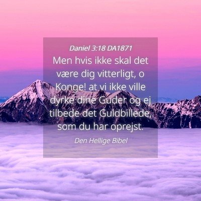 Picture 04 - Daniel 3:18 DA1871 - Men hvis ikke skal det være dig vitterligt, o - Bible Verse Picture