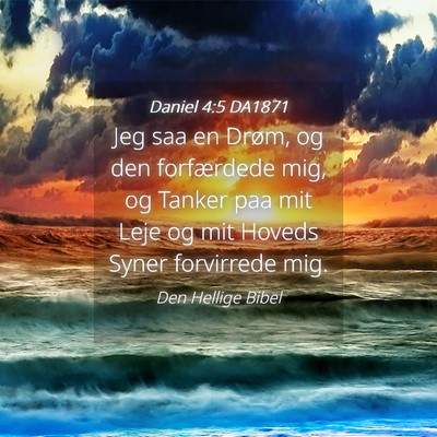 Picture 04 - Daniel 4:5 DA1871 - Jeg saa en Drøm, og den forfærdede mig, og - Bible Verse Picture