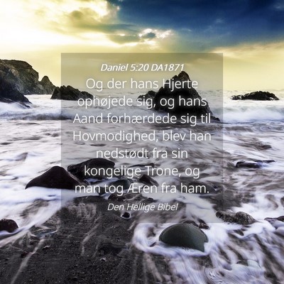 Picture 04 - Daniel 5:20 DA1871 - Og der hans Hjerte ophøjede sig, og hans Aand - Bible Verse Picture