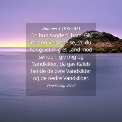 Picture 04 - Dommer 1:15 DA1871 - Og hun sagde til ham: Giv mig en Velsignelse, thi - Bible Verse Picture